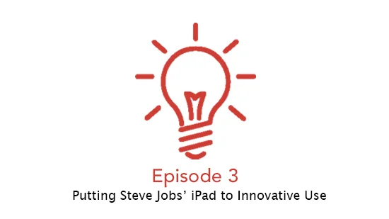 Putting Steve Jobs' iPad to Innovative Use (Episode 3)